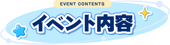EVENT CONTENTS イベント内容