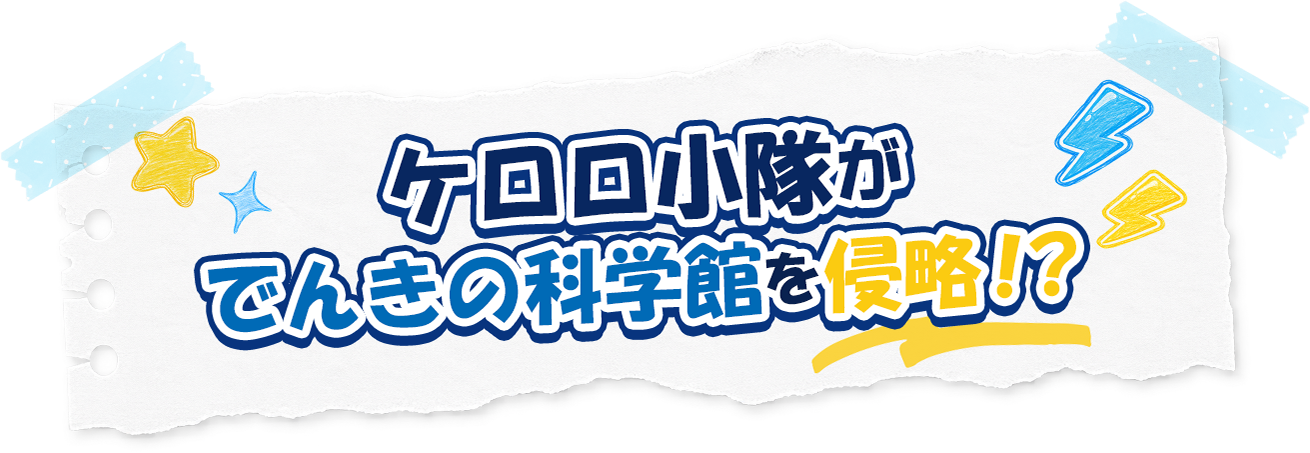 ケロロ小隊がでんきの科学館を侵略!?
